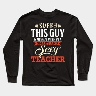 Sorry this Guy is Already Taken by a Smart & Sexy Teacher Long Sleeve T-Shirt